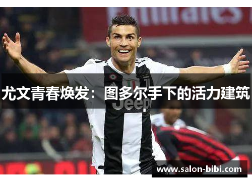 尤文青春焕发：图多尔手下的活力建筑